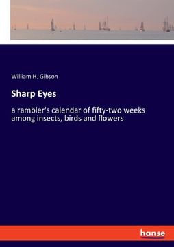 portada Sharp Eyes: a rambler's calendar of fifty-two weeks among insects, birds and flowers (en Inglés)
