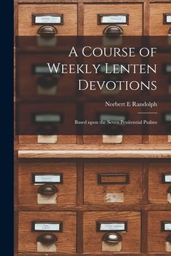 portada A Course of Weekly Lenten Devotions: Based Upon the Seven Penitential Psalms (en Inglés)