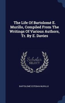 portada The Life Of Bartolomé E. Murillo, Compiled From The Writings Of Various Authors, Tr. By E. Davies