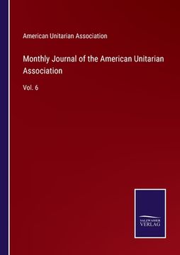 portada Monthly Journal of the American Unitarian Association: Vol. 6 (en Inglés)