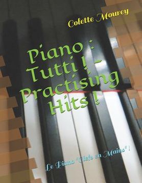 portada Piano: Tutti ! - Practising Hits !: Le Piano "clefs En Mains" ! (en Francés)