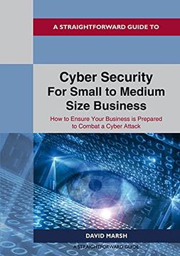 portada A Straightforward Guide to Cyber Security for Small to Medium Size Business: How to Ensure Your Business is Prepared to Combat a Cyber Attack (in English)