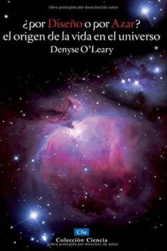 ¿Por Diseño O Por Azar? El Origen de la Vida En El Universo = By Design or by Chance?