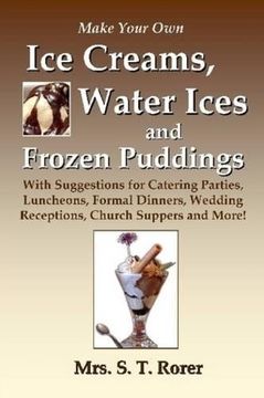portada Make Your Own Ice Creams, Water Ices and Frozen Puddings: With Suggestions for Catering Parties, Luncheons, Formal Dinners, Wedding Receptions, Church Suppers and More!