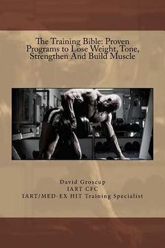 portada The Training Bible: Proven Programs to Lose Weight Tone, Strengthen And Build Muscle (in English)