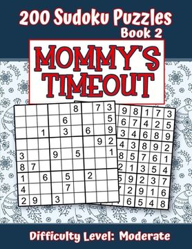 portada 200 Sudoku Puzzles - Book 2, MOMMY'S TIMEOUT, Difficulty Level Moderate: Stressed-out Mom - Take a Quick Break, Relax, Refresh - Perfect Quiet-Time Gi (en Inglés)
