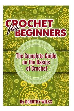portada Crochet for Beginners: The Complete Guide on the Basics of Crochet (en Inglés)