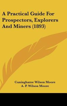 portada a practical guide for prospectors, explorers and miners (1893) (en Inglés)