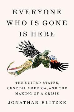 portada Everyone who is Gone is Here: The United States, Central America, and the Making of a Crisis 