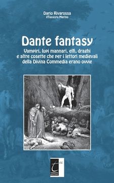 portada Dante fantasy: Vampiri, lupi mannari, elfi, draghi e altre cosette che per i lettori medievali della Divina Commedia erano ovvie (en Italiano)