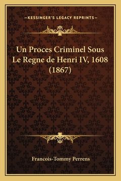 portada Un Proces Criminel Sous Le Regne de Henri IV, 1608 (1867) (en Francés)