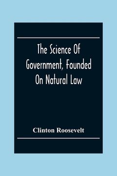 portada The Science Of Government, Founded On Natural Law (en Inglés)