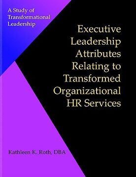 portada executive leadership attributes relating to transformed organizational human resource services: a study of transformational leadership (en Inglés)
