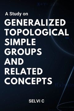 portada A Study on Generalized Topological Simple Groups and Related Concepts (en Inglés)