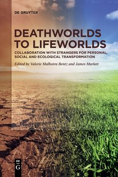 portada Deathworlds to Lifeworlds: Collaboration With Strangers for Personal, Social and Ecological Transformation [Soft Cover ] (en Inglés)