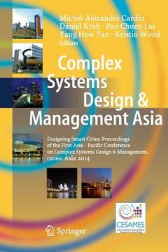 portada Complex Systems Design & Management Asia: Designing Smart Cities: Proceedings of the First Asia - Paciﬁc Conference on Complex Systems Design & (en Inglés)