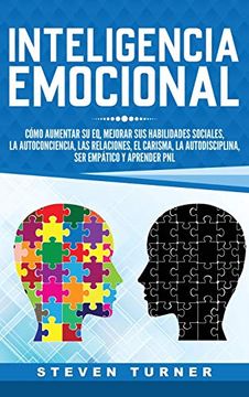portada Inteligencia Emocional: Cómo Aumentar su eq, Mejorar sus Habilidades Sociales, la Autoconciencia, las Relaciones, el Carisma, la Autodisciplina, ser Empático y Aprender pnl (in Spanish)