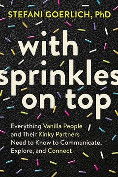 portada With Sprinkles on Top: Everything Vanilla People and Their Kinky Partners Need to Know to Communicate, Explore, and Connect (en Inglés)