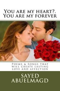 portada You are my heart?. You are my forever: Poems & Songs that will create lasting love and affection (en Inglés)