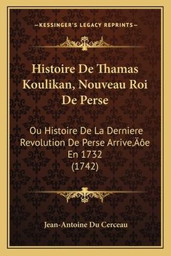 portada Histoire De Thamas Koulikan, Nouveau Roi De Perse: Ou Histoire De La Derniere Revolution De Perse Arrive'e En 1732 (1742) (en Francés)