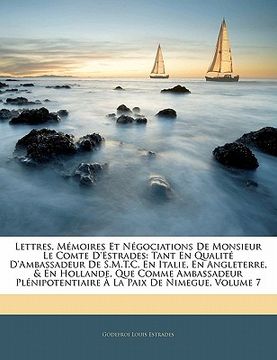 portada Lettres, Mémoires Et Négociations De Monsieur Le Comte D'estrades: Tant En Qualité D'ambassadeur De S.M.T.C. En Italie, En Angleterre, & En Hollande, (en Francés)
