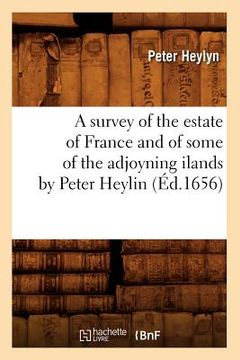 portada A Survey of the Estate of France and of Some of the Adjoyning Ilands by Peter Heylin (Éd.1656) (en Francés)