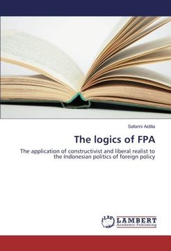 portada The logics of FPA: The application of constructivist and liberal realist to the Indonesian politics of foreign policy