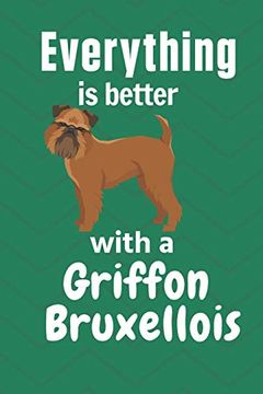 portada Everything is Better With a Griffon Bruxellois: For Griffon Bruxellois dog Fans (en Inglés)