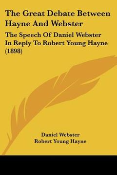 portada the great debate between hayne and webster: the speech of daniel webster in reply to robert young hayne (1898) (en Inglés)