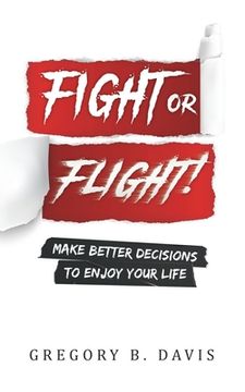 portada Fight or Flight!: Make better decisions to enjoy your life (en Inglés)