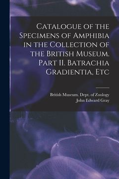 portada Catalogue of the Specimens of Amphibia in the Collection of the British Museum. Part II. Batrachia Gradientia, Etc