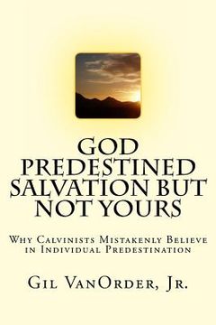 portada God Predestined Salvation but Not Yours: Why Calvinists Mistakenly Believe in Individual Predestination (en Inglés)