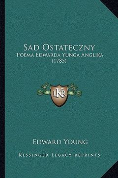 portada Sad Ostateczny: Poema Edwarda Yunga Anglika (1785) (en Polaco)