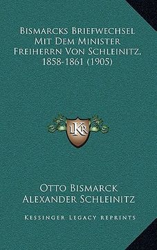 portada Bismarcks Briefwechsel Mit Dem Minister Freiherrn Von Schleinitz, 1858-1861 (1905) (en Alemán)