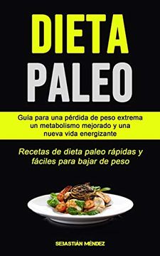 portada Dieta Paleo: Guía Para una Pérdida de Peso Extrema, un Metabolismo Mejorado y una Nueva Vida Energizante (Recetas de Dieta Paleo Rápidas y Fáciles Para Bajar de Peso)