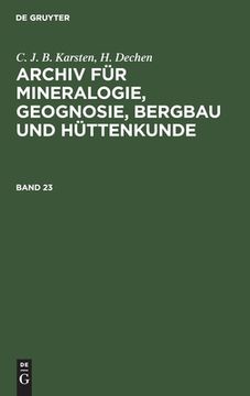portada C. J. B. Karsten; H. Dechen: Archiv fã â¼r Mineralogie, Geognosie, Bergbau und hã Â¼Ttenkunde. Band 23 (German Edition) [Hardcover ] (en Alemán)