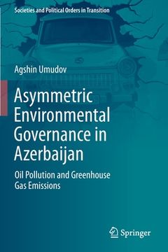 portada Asymmetric Environmental Governance in Azerbaijan: Oil Pollution and Greenhouse Gas Emissions (in English)