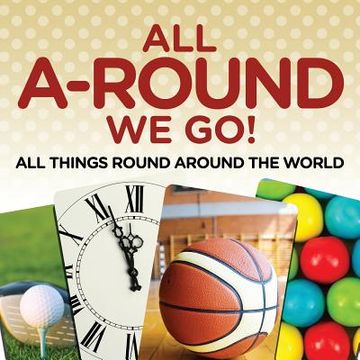 portada All A-Round We Go!: All Things Round Around the World (in English)