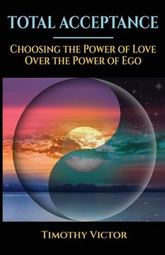 portada Total Acceptance: Choosing the Power of Love Over the Power of Ego (in English)