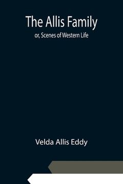 portada The Allis Family; or, Scenes of Western Life (en Inglés)