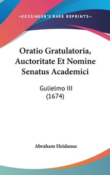 portada Oratio Gratulatoria, Auctoritate Et Nomine Senatus Academici: Gulielmo III (1674) (en Latin)