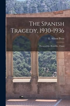 portada The Spanish Tragedy, 1930-1936; Dictatorship, Republic, Chaos (in English)