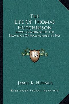portada the life of thomas hutchinson: royal governor of the province of massachusetts bay (in English)