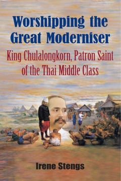 portada Worshipping the Great Moderniser: King Chulalongkorn, Patron Saint of the Thai Middle Class (en Inglés)