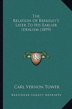 portada the relation of berkeley's later to his earlier idealism (1899) (in English)