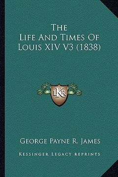 portada the life and times of louis xiv v3 (1838) (in English)