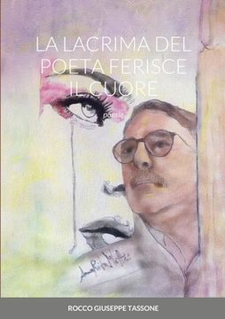 portada La Lacrima del Poeta Ferisce Il Cuore: poesie (en Italiano)