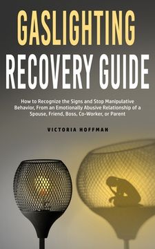portada Gaslighting Recovery Guide: How to Recognize the Signs and Stop Manipulative Behavior in an Emotionally Abusive Relationship with a Spouse, Friend (en Inglés)