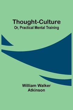 portada Thought-Culture; Or, Practical Mental Training (en Inglés)