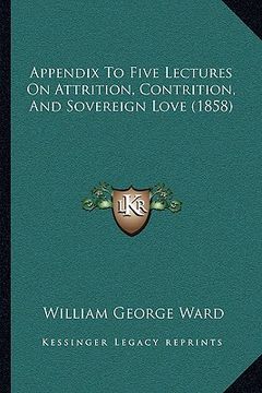 portada appendix to five lectures on attrition, contrition, and sovereign love (1858) (en Inglés)